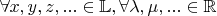 $\forall x,y,z,...\in \mathbb{L}, \forall \lambda ,\mu ,... \in \mathbb {R}