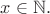 $x\in\mathbb{N}.$