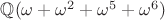 $\mathbb{Q}(  \omega + \omega^2 + \omega^5 +  \omega^6)$