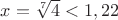 $x=\sqrt[7]4<1,22$