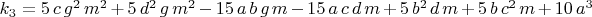 $k_3=5\,c\,{g}^{2}\,{m}^{2}+5\,{d}^{2}\,g\,{m}^{2}-15\,a\,b\,g\,m-15\,a\,c\,d\,m+5\,{b}^{2}\,d\,m+5\,b\,{c}^{2}\,m+10\,{a}^{3}$