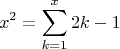 $$ x^2=\sum\limits_{k=1}^x 2k-1 $$