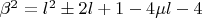 $\beta^2=l^2\pm2l+1-4\mu l-4$
