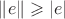 $\|e \| \geqslant |e|$