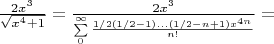 $\frac{2x^3}{\sqrt{x^4+1}} = \frac{2x^3}{\sum\limits_{0}^{\infty} \frac{1/2(1/2-1)...(1/2-n+1)x^{4n}}{n!}} = $