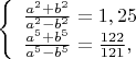$\left\{ \begin{array}{l} \frac{a^2+b^2}{a^2-b^2}=1,25\\ \frac{a^5+b^5}{a^5-b^5}=\frac{122}{121}, \end{array} \right. $