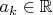 $a_k \in \mathbb{R}$