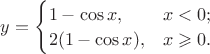 $y=\begin{cases}1-\cos x, & x < 0; \\ 2 (1-\cos x), & x \geqslant 0 .\end{cases}$