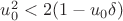$u_0^2 <2(1-u_0 \delta)$