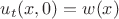 $u_{t}(x,0)=w(x)$