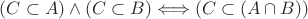 $(C\subset A)\wedge(C\subset B)\Longleftrightarrow(C\subset(A\cap B))$
