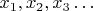 $x_1, x_2, x_3 \ldots$
