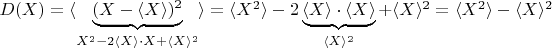 $D(X) = \langle \underbrace{(X - \langle X\rangle)^2}_{X^2 - 2 \langle X \rangle \cdot X + \langle X\rangle^2} \rangle = \langle X^2 \rangle - 2 \underbrace{\langle X \rangle \cdot \langle X \rangle}_{\langle X \rangle^2} + \langle X \rangle^2  = \langle X^2 \rangle - \langle X \rangle^2$