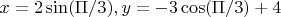 $x=2\sin(\Pi/3), y=-3\cos(\Pi/3)+4$