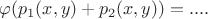 $\varphi (p_1(x,y) + p_2(x,y))= ....$