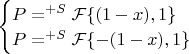 $\begin{cases}
P=^{+S}\mathcal{F}\{(1-x), 1\}\\
P=^{+S}\mathcal{F}\{-(1-x), 1\}
\end{cases}$