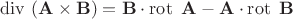 $\operatorname{div}\ (\mathbf{A} \times \mathbf{B}) = \mathbf{B} \cdot \operatorname{rot}\ \mathbf{A} - \mathbf{A} \cdot \operatorname{rot}\ \mathbf{B}$