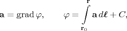 $$\mathbf{a}=\operatorname{grad}\varphi,\qquad\varphi=\int\limits_{\mathbf{r}_0}^{\mathbf{r}}\mathbf{a}\,d\boldsymbol{\ell}+C,$$