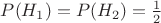$P(H_1)=P(H_2)=\frac{1}{2}$