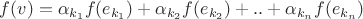 $f(v)=\alpha_{k_1}f(e_{k_1})+\alpha_{k_2}f(e_{k_2})+..+\alpha_{k_n}f(e_{k_n})$