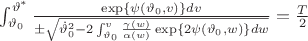 $\int_{\vartheta_{0}}^{\vartheta^*}\frac{\exp\left\{ \psi\left(\vartheta_{0},v\right)\right\} dv}{\pm\sqrt{\dot{\vartheta}_{0}^{2}-2\int_{\vartheta_{0}}^{v}\frac{\gamma\left(w\right)}{\alpha\left(w\right)}\exp\left\{ 2\psi\left(\vartheta_{0},w\right)\right\} dw}}=\frac{T}{2}$