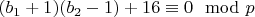 $(b_1+1)(b_2-1)+16 \equiv 0 \mod p$