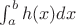 $\int_a^b h(x) dx$