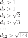 $\\d_1>1\\
d_2>1\\
d_3>\sqrt 2\\
d_4>\sqrt 3\\
\cdots\\
d_{12}>\sqrt{144}$