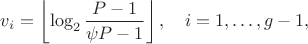 $$
v_i=\left\lfloor \log_2 \frac{P-1}{\psi P-1}\right\rfloor, \quad i = 1,\ldots,g-1,
$$