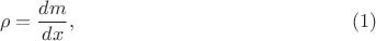 $$\rho=\dfrac{dm}{dx}, \eqno(1)$$