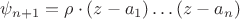 $\psi_{n+1} = \rho \cdot (z - a_1) \dots (z - a_n)$