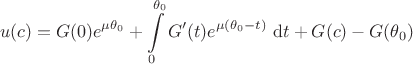 $$
u(c) = G(0) e^{\mu \theta_0}+ \int \limits_0^{\theta_0} G'(t) e^{\mu (\theta_0 - t)} \ \mathrm dt + G(c) - G(\theta_0)
$$