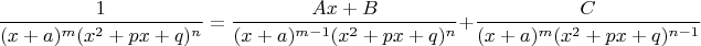 $$\frac{1}{(x+a)^m(x^2 + px + q)^n} = \frac{Ax + B}{(x+a)^{m-1}(x^2 + px + q)^n} + \frac{C}{(x+a)^m(x^2 + px + q)^{n-1}}$$