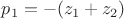 $p_1=-(z_1+z_2)$
