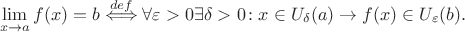 $$\lim_{x\to a} f(x) = b \stackrel{def}{\Longleftrightarrow}\forall \varepsilon>0 \exists \delta >0\colon x \in U_\delta(a) \rightarrow f(x) \in U_\varepsilon(b).$$