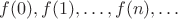$f(0), f(1), \dots, f(n), \dots$ $f(0), f(1), \dots, f(n), \dots$