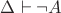 $\Delta\vdash\neg A$ $\Delta\vdash\neg A$