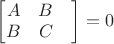 $\begin{bmatrix}A & B & \\B & C \end{bmatrix}=0$