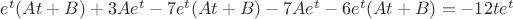 $e^t(At+B)+3Ae^t-7e^t(At+B)-7Ae^t-6e^t(At+B)=-12te^t$