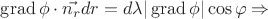 $ \operatorname{grad} \phi  \cdot \vec{n_{r}}dr =d\lambda |\operatorname{grad} \phi  |\cos\varphi   \Rightarrow $