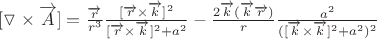 $[\triangledown\times  \overrightarrow{A}]=\frac{\overrightarrow{r}}{r^3}\frac{[\overrightarrow{r} \times \overrightarrow{k}]^2}{[\overrightarrow{r} \times \overrightarrow{k}]^2 + a^2} - \frac{2\overrightarrow{k}(\overrightarrow{k}\overrightarrow{r})}{r}\frac{a^2}{([\overrightarrow{k} \times \overrightarrow{k} ]^2 + a^2)^2}$