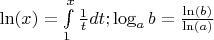 $\ln(x) = \int\limits_1^x  \frac{1}{t}dt  ;  \log_a b = \frac{\ln(b)}{\ln(a)}$