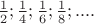 $ \frac{1}{2}; \frac{1}{4} ;  \frac{1}{6} ; \frac{1}{8} ; .... $