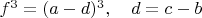 $f^3=(a-d) ^3, \quad d=c-b$