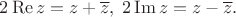 $2\operatorname{Re } z=z+\overline{z}, \; 2 \operatorname{Im } z =z- \overline{z} .$