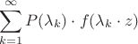 $$\sum\limits_{k = 1}^{\infty} {P(\lambda _k )}  \cdot f(\lambda _k  \cdot z)$$