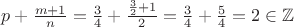 $p+\frac{m+1}n=\frac34+\frac{\frac32+1}{2}=\frac34+\frac54=2\in\mathbb{Z}$