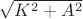 $\sqrt{K^2+A^2}$