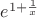 $e^{1 + \frac{1}{x}}$
