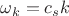 $\omega_k = c_s k$ $\omega_k = c_s k$